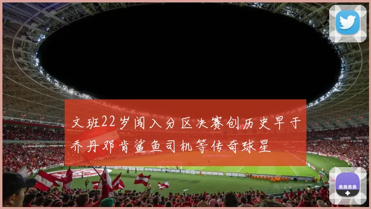 文班22岁闯入分区决赛创历史早于乔丹邓肯鲨鱼司机等传奇球星