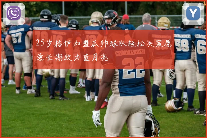 25岁格伊加盟瓜帅球队轻松决策愿意长期效力蓝月亮